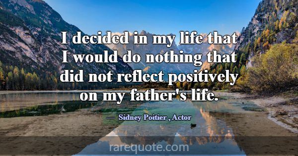 I decided in my life that I would do nothing that ... -Sidney Poitier