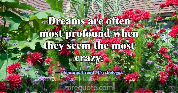 Dreams are often most profound when they seem the ... -Sigmund Freud