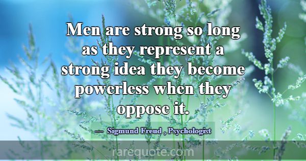 Men are strong so long as they represent a strong ... -Sigmund Freud