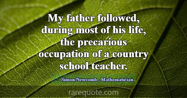 My father followed, during most of his life, the p... -Simon Newcomb