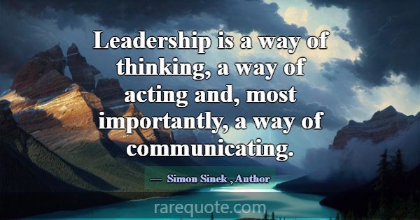 Leadership is a way of thinking, a way of acting a... -Simon Sinek