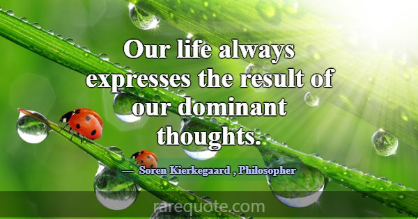 Our life always expresses the result of our domina... -Soren Kierkegaard