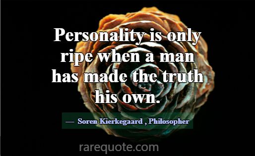 Personality is only ripe when a man has made the t... -Soren Kierkegaard