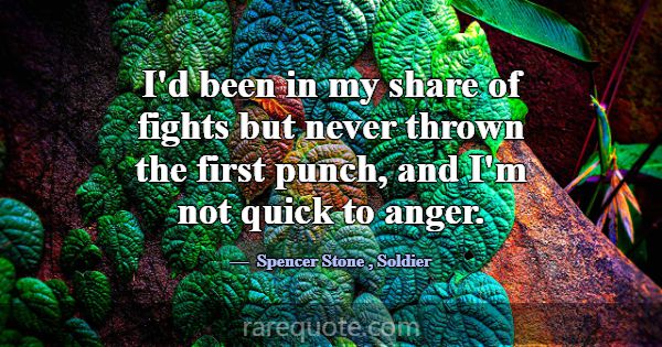 I'd been in my share of fights but never thrown th... -Spencer Stone