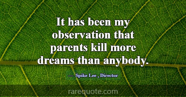 It has been my observation that parents kill more ... -Spike Lee