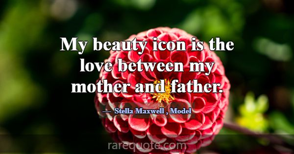 My beauty icon is the love between my mother and f... -Stella Maxwell