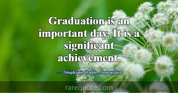 Graduation is an important day. It is a significan... -Stephanie Ruhle