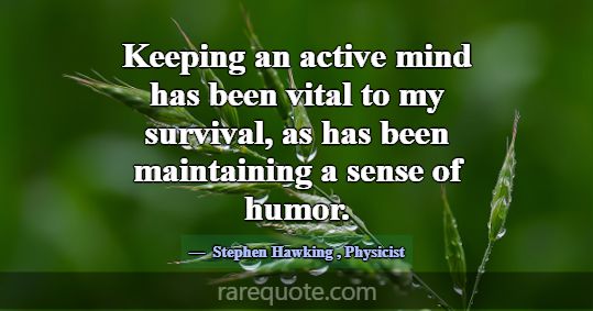 Keeping an active mind has been vital to my surviv... -Stephen Hawking