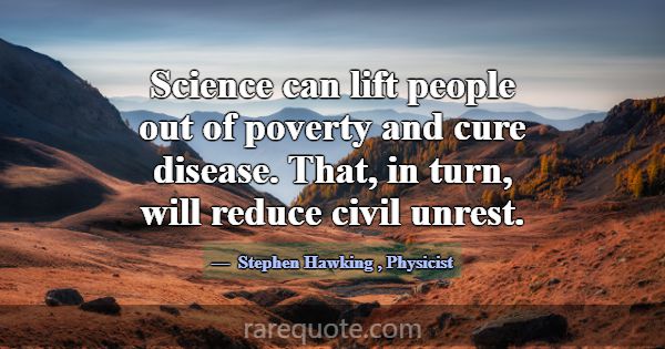 Science can lift people out of poverty and cure di... -Stephen Hawking