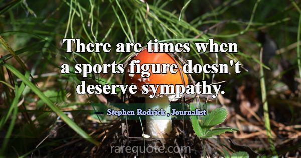 There are times when a sports figure doesn't deser... -Stephen Rodrick