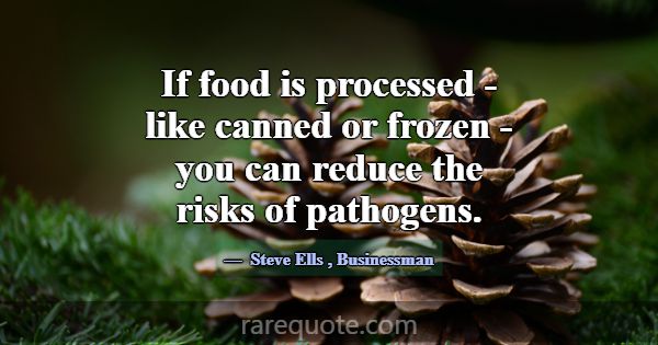 If food is processed - like canned or frozen - you... -Steve Ells