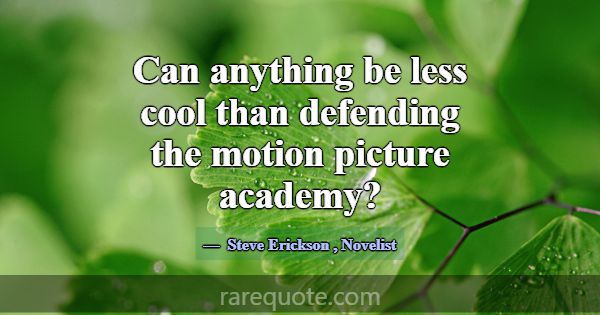 Can anything be less cool than defending the motio... -Steve Erickson