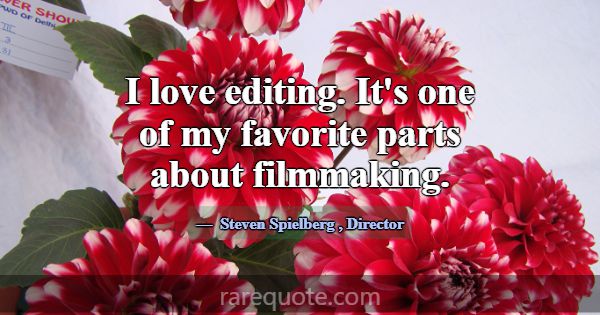 I love editing. It's one of my favorite parts abou... -Steven Spielberg