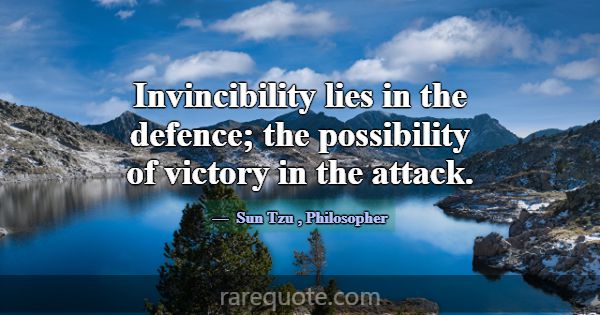 Invincibility lies in the defence; the possibility... -Sun Tzu