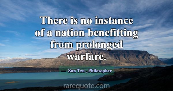 There is no instance of a nation benefitting from ... -Sun Tzu