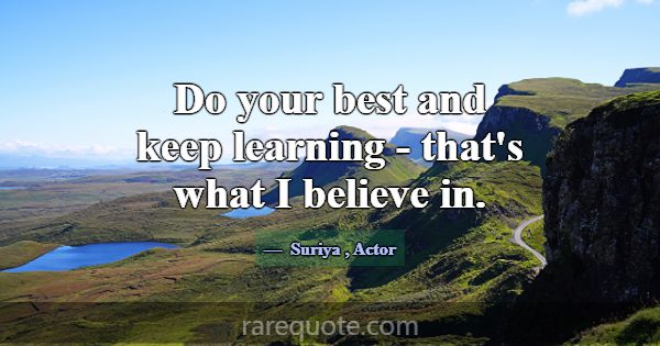 Do your best and keep learning - that's what I bel... -Suriya