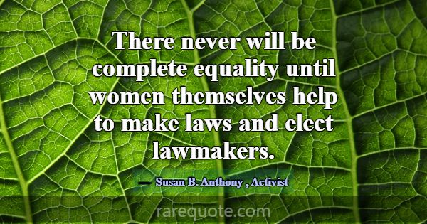 There never will be complete equality until women ... -Susan B. Anthony