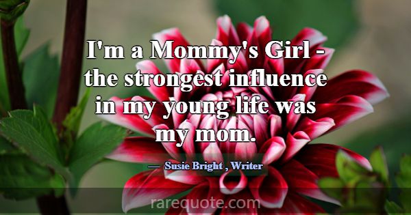I'm a Mommy's Girl - the strongest influence in my... -Susie Bright