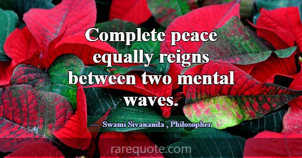 Complete peace equally reigns between two mental w... -Swami Sivananda