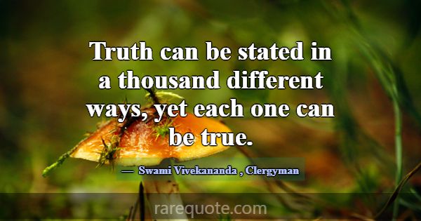 Truth can be stated in a thousand different ways, ... -Swami Vivekananda