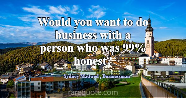 Would you want to do business with a person who wa... -Sydney Madwed