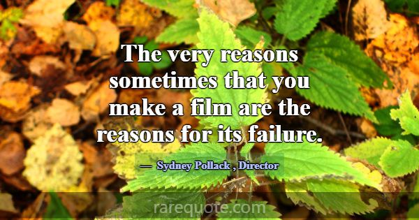 The very reasons sometimes that you make a film ar... -Sydney Pollack