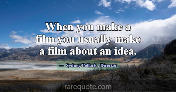 When you make a film you usually make a film about... -Sydney Pollack