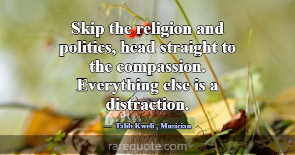 Skip the religion and politics, head straight to t... -Talib Kweli