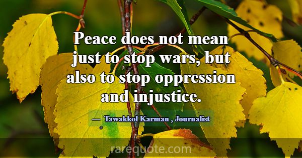 Peace does not mean just to stop wars, but also to... -Tawakkol Karman