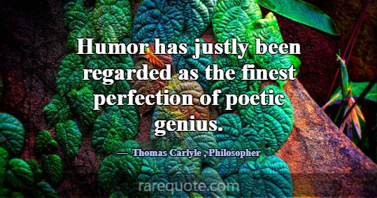 Humor has justly been regarded as the finest perfe... -Thomas Carlyle