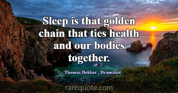 Sleep is that golden chain that ties health and ou... -Thomas Dekker