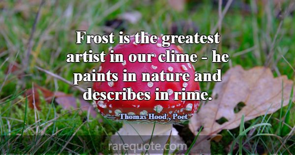 Frost is the greatest artist in our clime - he pai... -Thomas Hood