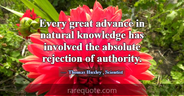 Every great advance in natural knowledge has invol... -Thomas Huxley