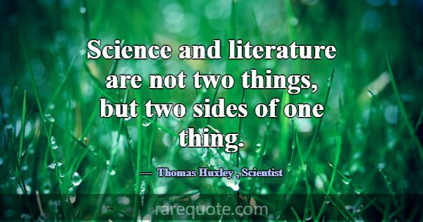 Science and literature are not two things, but two... -Thomas Huxley