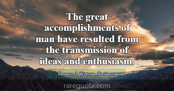 The great accomplishments of man have resulted fro... -Thomas J. Watson