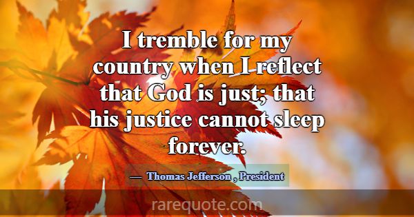 I tremble for my country when I reflect that God i... -Thomas Jefferson