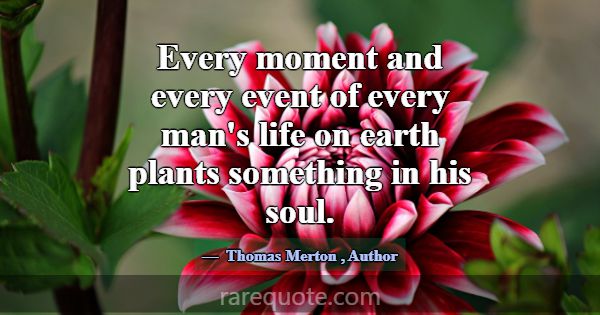 Every moment and every event of every man's life o... -Thomas Merton