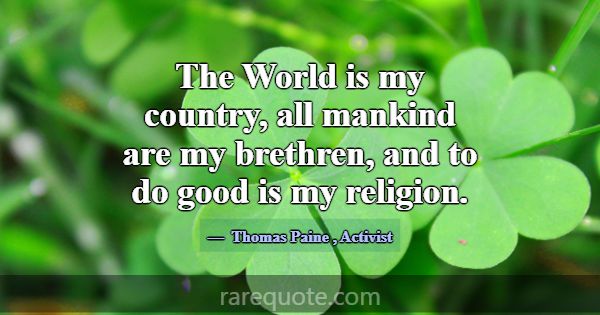 The World is my country, all mankind are my brethr... -Thomas Paine