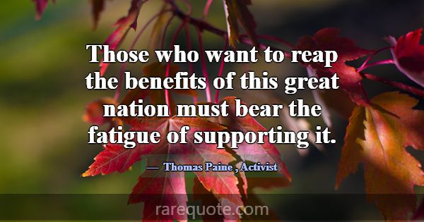 Those who want to reap the benefits of this great ... -Thomas Paine