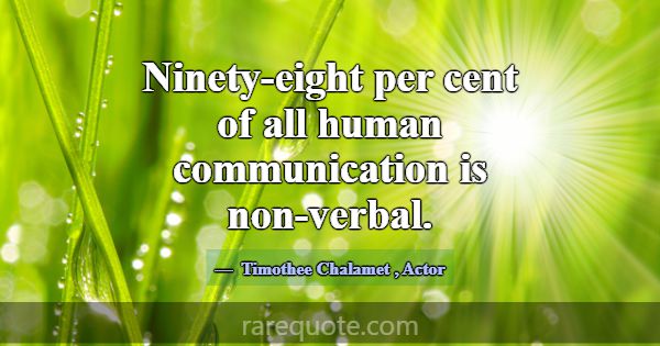 Ninety-eight per cent of all human communication i... -Timothee Chalamet