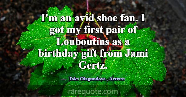 I'm an avid shoe fan. I got my first pair of Loubo... -Toks Olagundoye