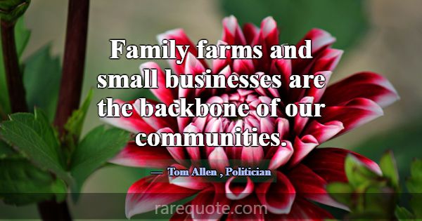 Family farms and small businesses are the backbone... -Tom Allen