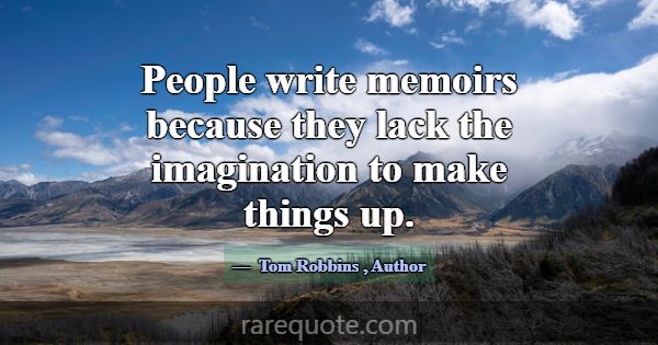 People write memoirs because they lack the imagina... -Tom Robbins