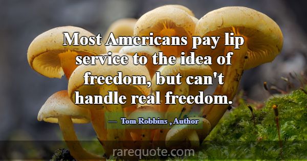 Most Americans pay lip service to the idea of free... -Tom Robbins