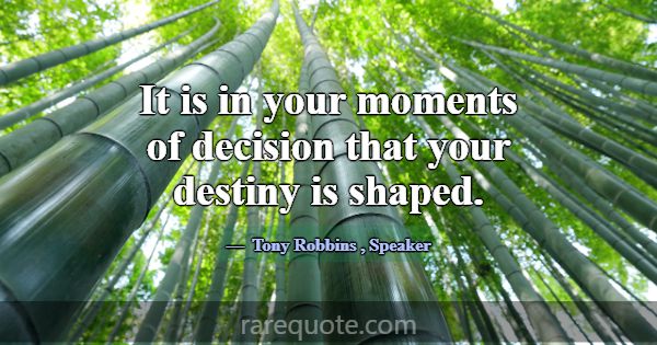 It is in your moments of decision that your destin... -Tony Robbins