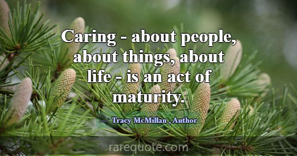 Caring - about people, about things, about life - ... -Tracy McMillan