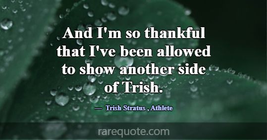 And I'm so thankful that I've been allowed to show... -Trish Stratus