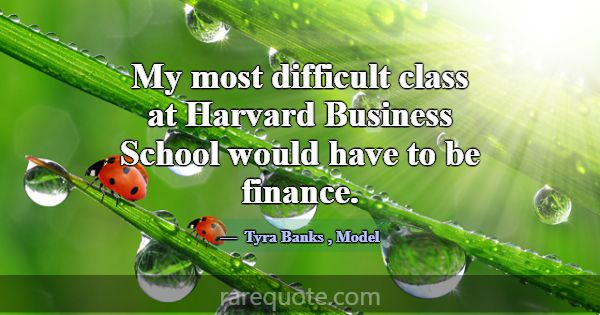 My most difficult class at Harvard Business School... -Tyra Banks