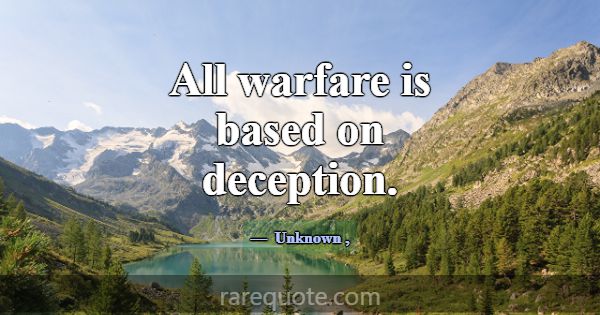 All warfare is based on deception.... -Unknown