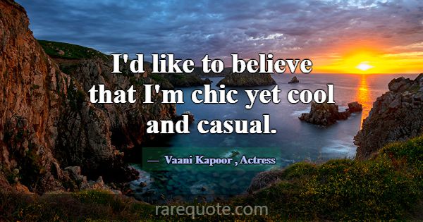 I'd like to believe that I'm chic yet cool and cas... -Vaani Kapoor
